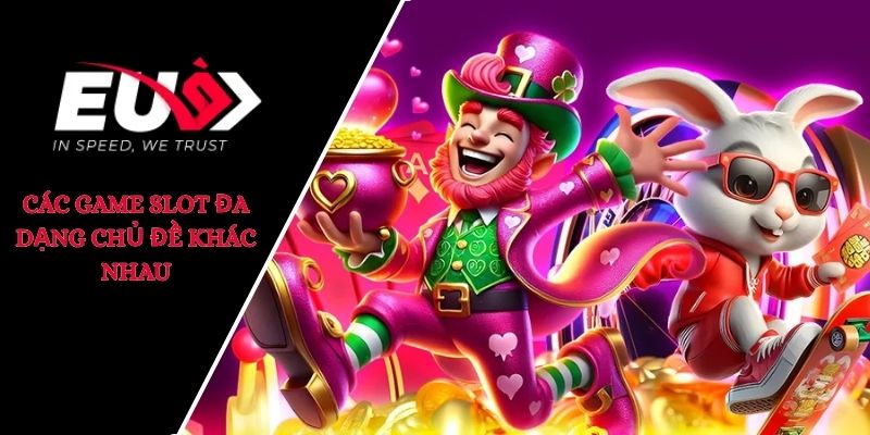 Các game slot đa dạng chủ đề khác nhau