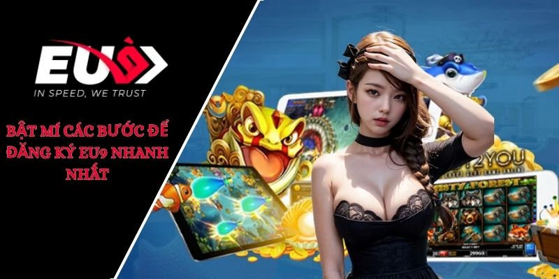 Bật mí các bước để đăng ký EU9 nhanh chóng nhất