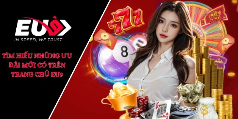 Tìm hiểu những ưu đãi mới có trên trang chủ EU9