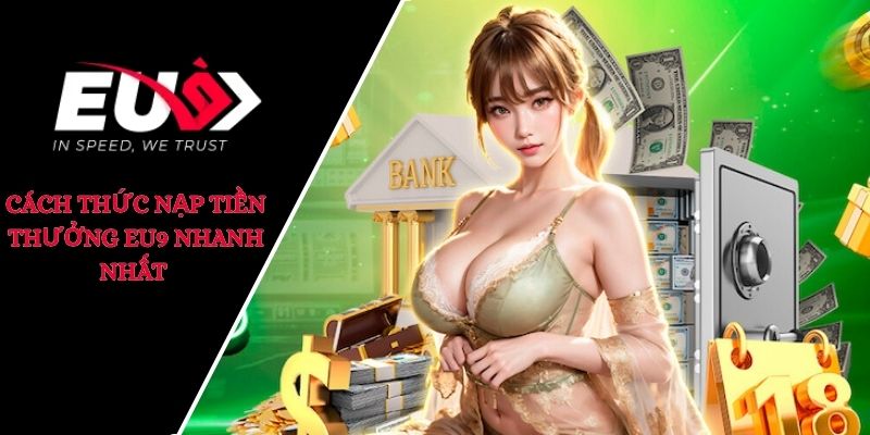 Cách thức nạp tiền thưởng EU9 nhanh nhất