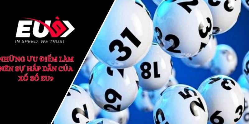 Những ưu điểm làm nên sự hấp dẫn của xổ số Eu9